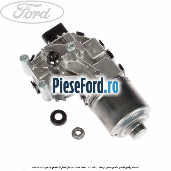 Motor stergator parbriz Ford Focus 2008-2011 2.0 TDCi 136 cp G6DA, G6DB, G6DD, G6DG diesel