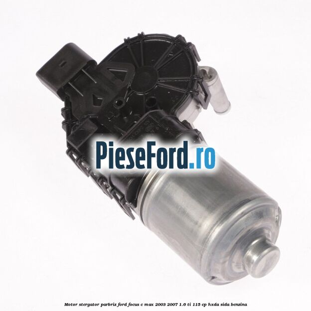 Motor stergator parbriz Ford Focus C-Max 2003-2007 1.6 Ti 115 cp HXDA, SIDA benzina