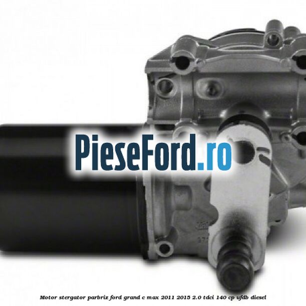 Motor stergator parbriz Ford Grand C-Max 2011-2015 2.0 TDCi 140 cp Motor stergator parbriz Ford Grand C-Max 2011-2015 2.0 TDCi 140 cp UFDB diesel