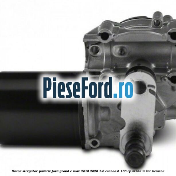 Motor stergator parbriz Ford Grand C-Max 2016-2020 1.0 EcoBoost 100 cp M2DA, M2DC benzina