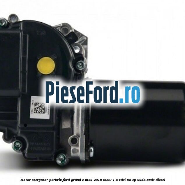Motor stergator parbriz Ford Grand C-Max 2016-2020 1.5 TDCi 95 cp XXDA, XXDC diesel