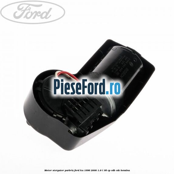 Motor stergator parbriz Ford Ka 1996-2008 1.6 i 95 cp CDB, CDC benzina