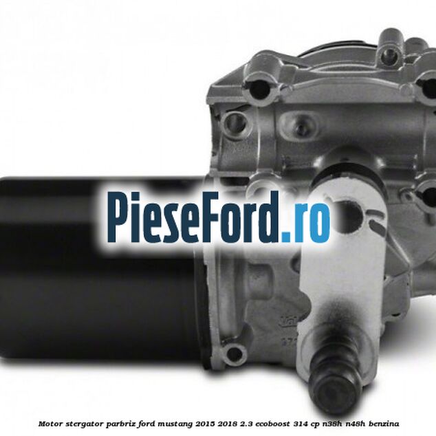 Motor stergator parbriz Ford Mustang 2015-2018 2.3 EcoBoost 314 cp N38H, N48H benzina