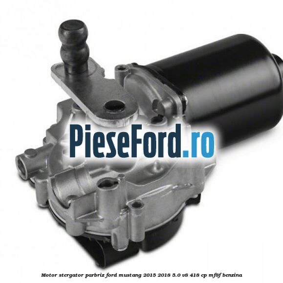 Motor stergator parbriz Ford Mustang 2015-2018 5.0 V8 418 cp MF8F benzina