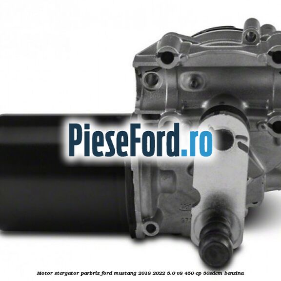 Motor stergator parbriz Ford Mustang 2018-2022 5.0 V8 450 cp 50SDEM benzina
