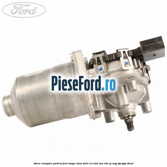 Motor stergator parbriz Ford Ranger 2012-2015 2.2 TDCi 4x4 150 cp ENQJ, GBVAJQJ diesel