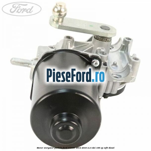 Motor stergator parbriz Ford Transit 2014-2018 2.2 TDCi 155 cp CVF5 diesel