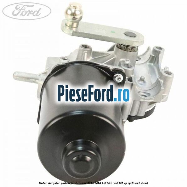 Motor stergator parbriz Ford Transit 2014-2018 2.2 TDCi RWD 125 cp CYR5, USR6 diesel