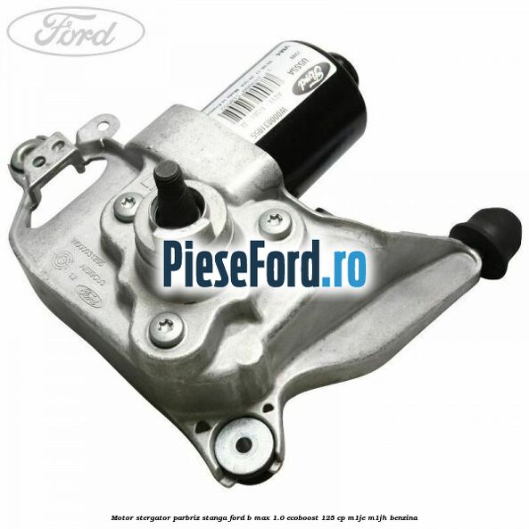 Motor stergator parbriz stanga Ford B-Max 1.0 EcoBoost 125 cp M1JE, M1JH benzina