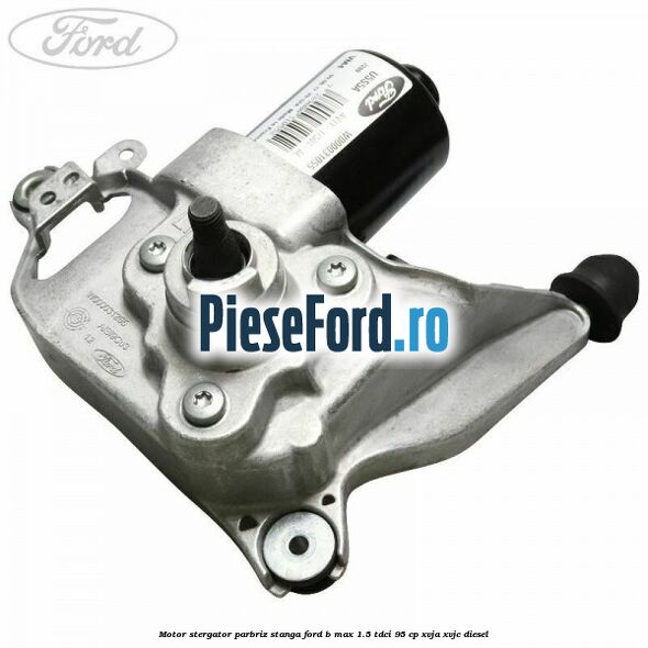 Motor stergator parbriz stanga Ford B-Max 1.5 TDCi 95 cp XVJA, XVJC diesel