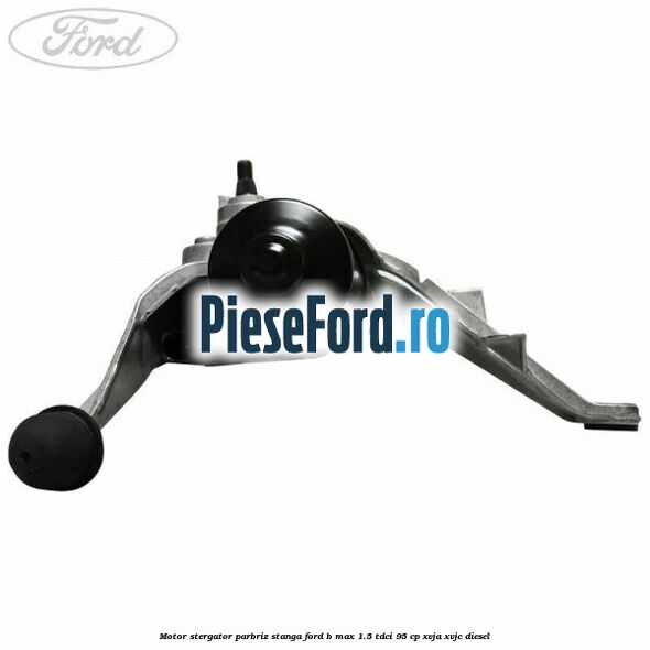Motor stergator parbriz stanga Ford B-Max 1.5 TDCi 95 cp XVJA, XVJC diesel