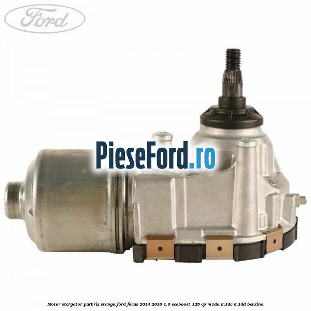 Motor stergator parbriz stanga Ford Focus 2014-2018 1.0 EcoBoost 125 cp M1DA, M1DC, M1DD benzina