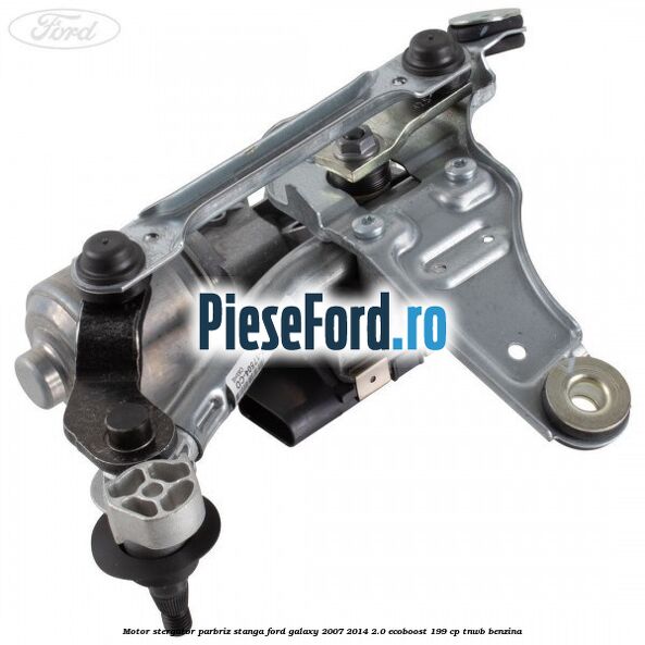 Motor stergator parbriz stanga Ford Galaxy 2007-2014 2.0 EcoBoost 199 cp TNWB benzina