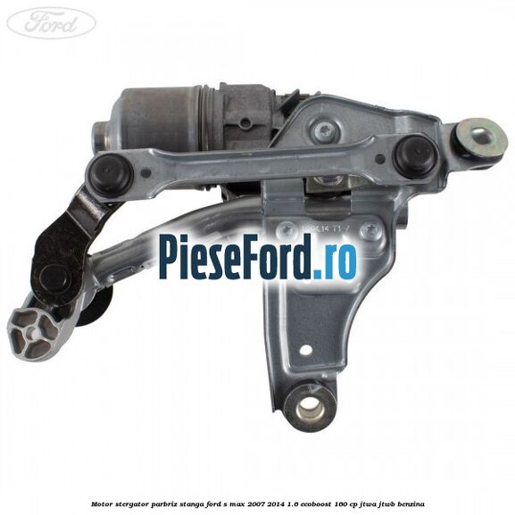 Motor stergator parbriz stanga Ford S-Max 2007-2014 1.6 EcoBoost 160 cp JTWA, JTWB benzina