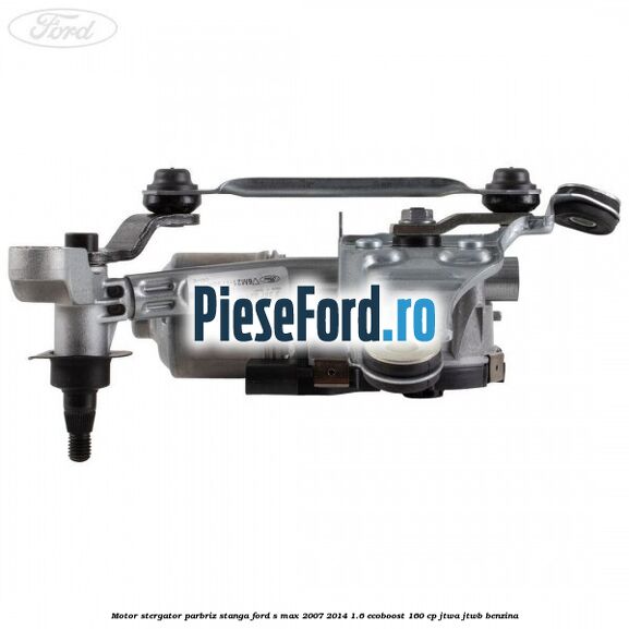 Motor stergator parbriz stanga Ford S-Max 2007-2014 1.6 EcoBoost 160 cp JTWA, JTWB benzina