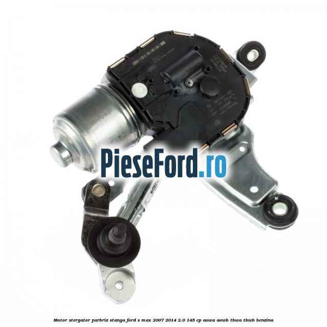 Motor stergator parbriz stanga Ford S-Max 2007-2014 2.0 145 cp AOWA, AOWB, TBWA, TBWB benzina