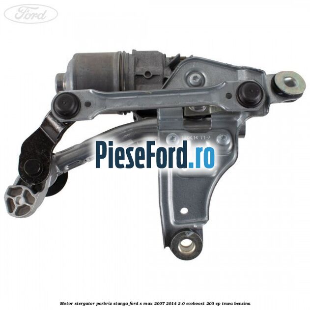 Motor stergator parbriz stanga Ford S-Max 2007-2014 2.0 EcoBoost 203 cp TNWA benzina