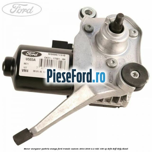 Motor stergator parbriz stanga Ford Transit Custom 2014-2018 2.2 TDCi 100 cp DRF4, DRFF, DRFG diesel