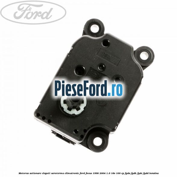Motoras actionare clapeti aeroterma climatronic Ford Focus 1998-2004 1.6 16V 100 cp FYDA, FYDB, FYDC, FYDD benzina
