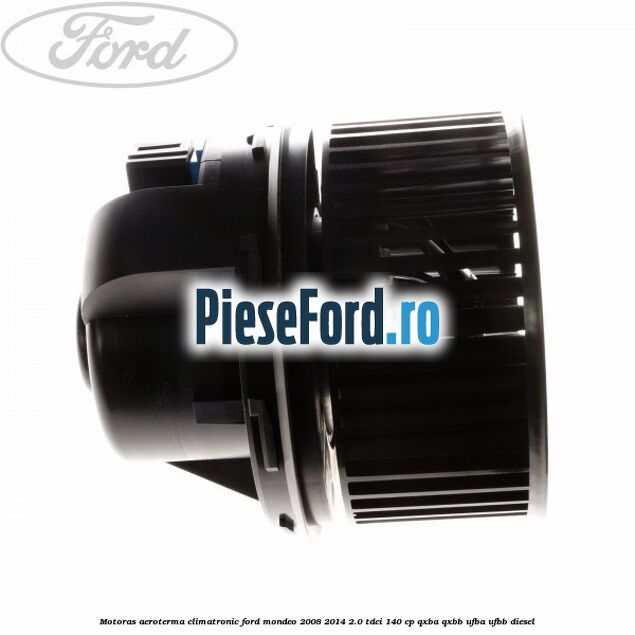 Motoras aeroterma climatronic Ford Mondeo 2008-2014 2.0 TDCi 140 cp QXBA, QXBB, UFBA, UFBB diesel
