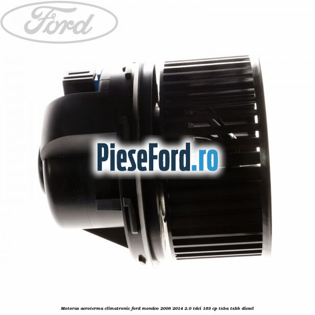 Motoras aeroterma climatronic Ford Mondeo 2008-2014 2.0 TDCi 163 cp Motoras aeroterma climatronic Ford Mondeo 2008-2014 2.0 TDCi 163 cp TXBA, TXBB diesel