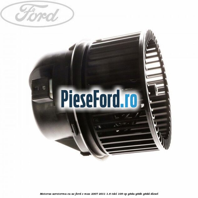 Motoras aeroterma cu AC Ford C-Max 2007-2011 1.6 TDCi 109 cp G8DA, G8DB, G8DD diesel