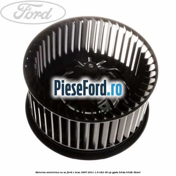 Motoras aeroterma cu AC Ford C-Max 2007-2011 1.6 TDCi 90 cp Motoras aeroterma cu AC Ford C-Max 2007-2011 1.6 TDCi 90 cp GPDA, HHDA, HHDB diesel