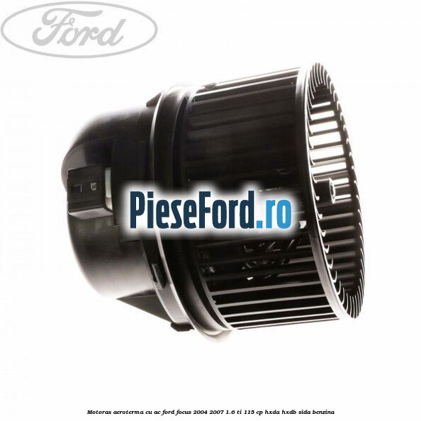 Motoras aeroterma cu AC Ford Focus 2004-2007 1.6 Ti 115 cp HXDA, HXDB, SIDA benzina