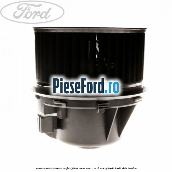 Motoras aeroterma cu AC Ford Focus 2004-2007 1.6 Ti 115 cp HXDA, HXDB, SIDA benzina