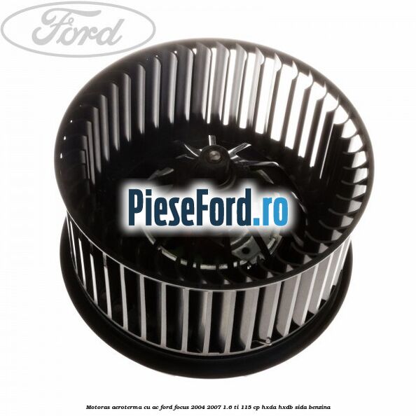 Motoras aeroterma cu AC Ford Focus 2004-2007 1.6 Ti 115 cp HXDA, HXDB, SIDA benzina