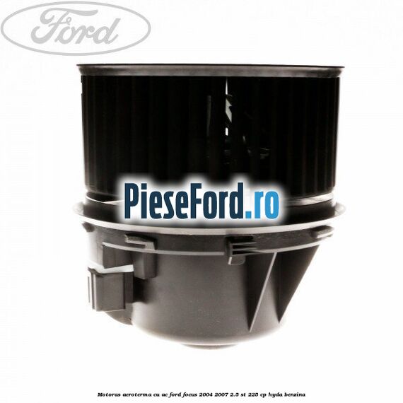 Motoras aeroterma cu AC Ford Focus 2004-2007 2.5 ST 225 cp HYDA benzina