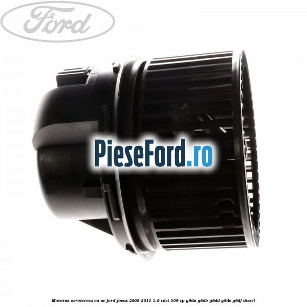 Motoras aeroterma cu AC Ford Focus 2008-2011 1.6 TDCi 109 cp G8DA, G8DB, G8DD, G8DE, G8DF diesel