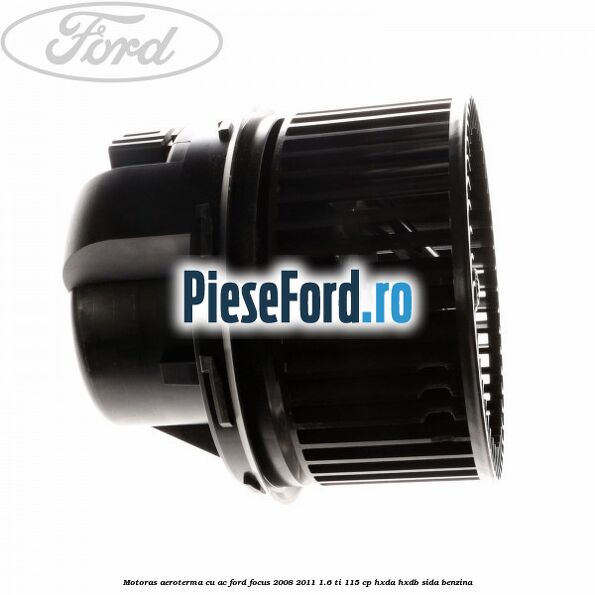 Motoras aeroterma cu AC Ford Focus 2008-2011 1.6 Ti 115 cp Motoras aeroterma cu AC Ford Focus 2008-2011 1.6 Ti 115 cp HXDA, HXDB, SIDA benzina