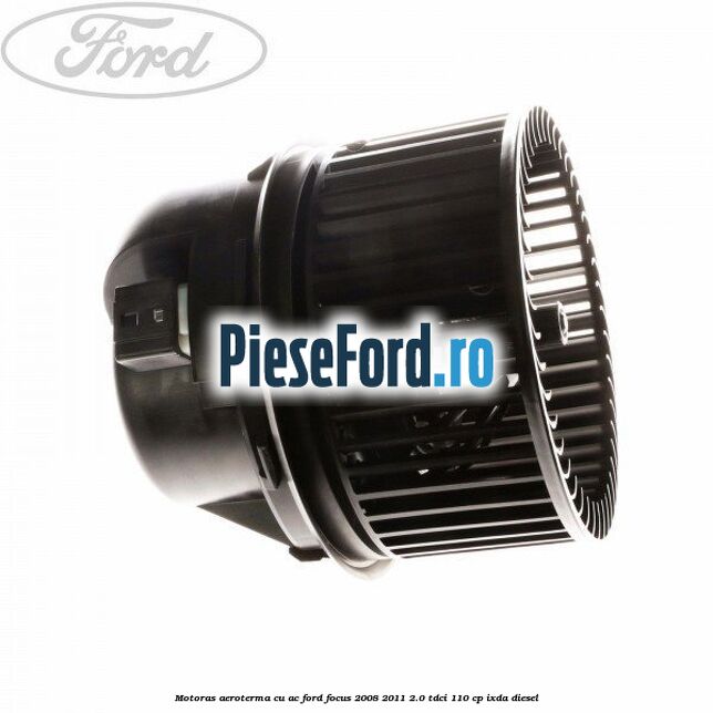 Motoras aeroterma cu AC Ford Focus 2008-2011 2.0 TDCi 110 cp IXDA diesel