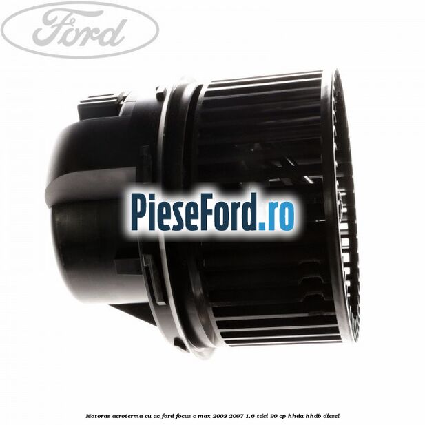Motoras aeroterma cu AC Ford Focus C-Max 2003-2007 1.6 TDCi 90 cp HHDA, HHDB diesel