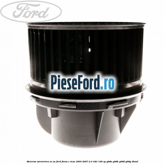Motoras aeroterma cu AC Ford Focus C-Max 2003-2007 2.0 TDCi 136 cp G6DA, G6DB, G6DD, G6DG diesel