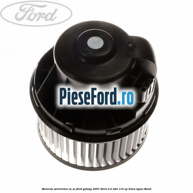 Motoras aeroterma cu AC Ford Galaxy 2007-2014 2.0 TDCi 115 cp KLWA, TYWA diesel