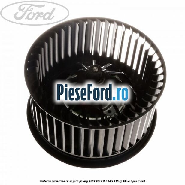 Motoras aeroterma cu AC Ford Galaxy 2007-2014 2.0 TDCi 115 cp KLWA, TYWA diesel