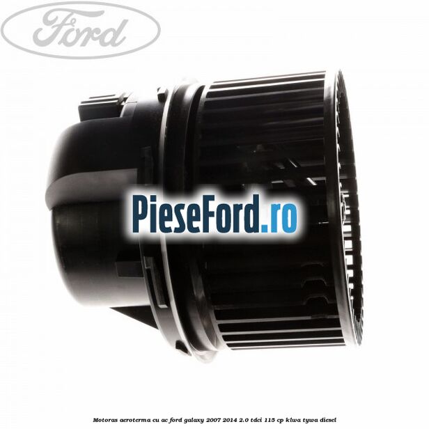 Motoras aeroterma cu AC Ford Galaxy 2007-2014 2.0 TDCi 115 cp KLWA, TYWA diesel