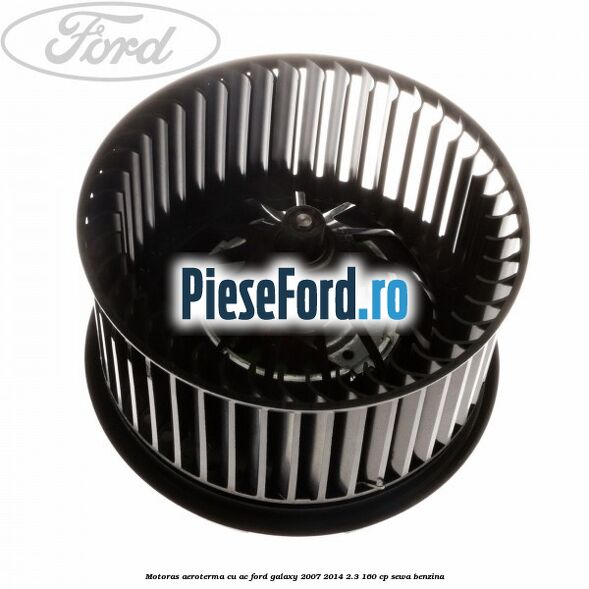 Motoras aeroterma cu AC Ford Galaxy 2007-2014 2.3 160 cp SEWA benzina