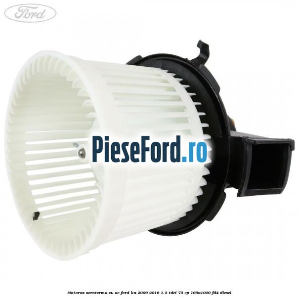 Motoras aeroterma cu AC Ford Ka 2009-2016 1.3 TDCi 75 cp 169A1000, FD4 diesel