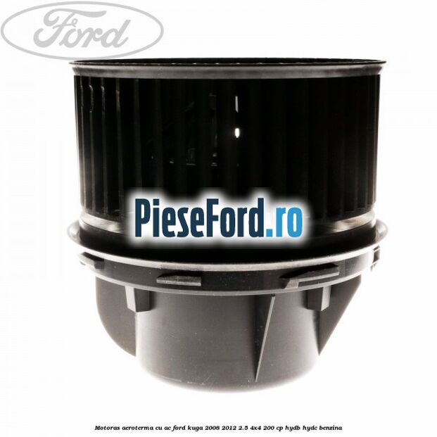 Motoras aeroterma cu AC Ford Kuga 2008-2012 2.5 4x4 200 cp Motoras aeroterma cu AC Ford Kuga 2008-2012 2.5 4x4 200 cp HYDB, HYDC benzina
