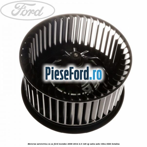 Motoras aeroterma cu AC Ford Mondeo 2008-2014 2.0 145 cp Motoras aeroterma cu AC Ford Mondeo 2008-2014 2.0 145 cp AOBA, AOBC, TBBA, TBBB benzina