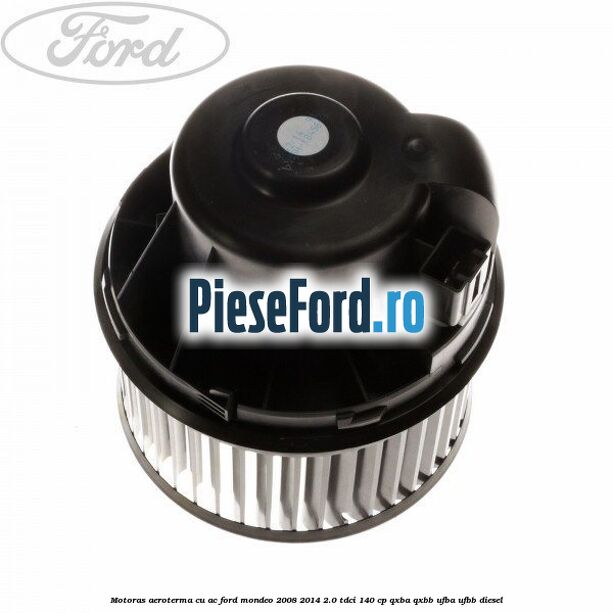 Motoras aeroterma cu AC Ford Mondeo 2008-2014 2.0 TDCi 140 cp QXBA, QXBB, UFBA, UFBB diesel
