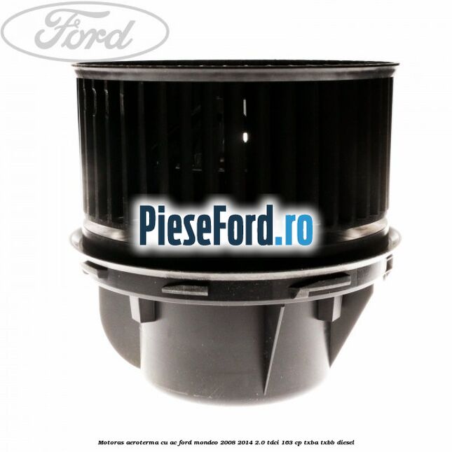 Motoras aeroterma cu AC Ford Mondeo 2008-2014 2.0 TDCi 163 cp Motoras aeroterma cu AC Ford Mondeo 2008-2014 2.0 TDCi 163 cp TXBA, TXBB diesel