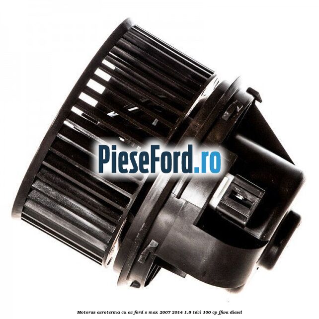 Motoras aeroterma cu AC Ford S-Max 2007-2014 1.8 TDCi 100 cp FFWA diesel