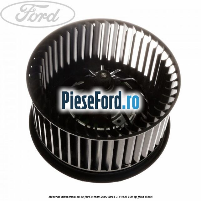 Motoras aeroterma cu AC Ford S-Max 2007-2014 1.8 TDCi 100 cp FFWA diesel