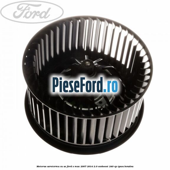 Motoras aeroterma cu AC Ford S-Max 2007-2014 2.0 EcoBoost 240 cp TPWA benzina