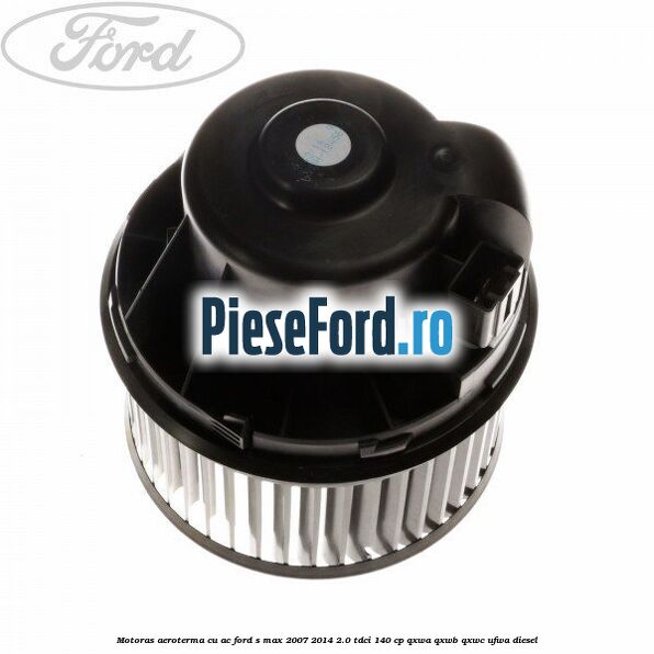 Motoras aeroterma cu AC Ford S-Max 2007-2014 2.0 TDCi 140 cp QXWA, QXWB, QXWC, UFWA diesel