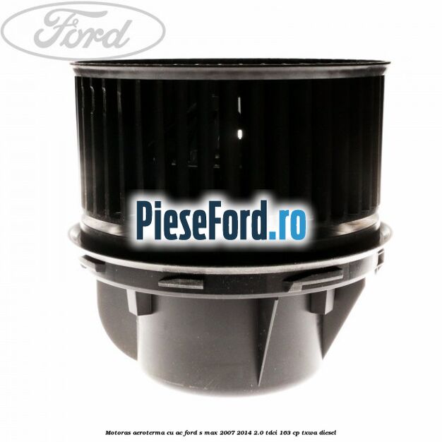 Motoras aeroterma cu AC Ford S-Max 2007-2014 2.0 TDCi 163 cp TXWA diesel